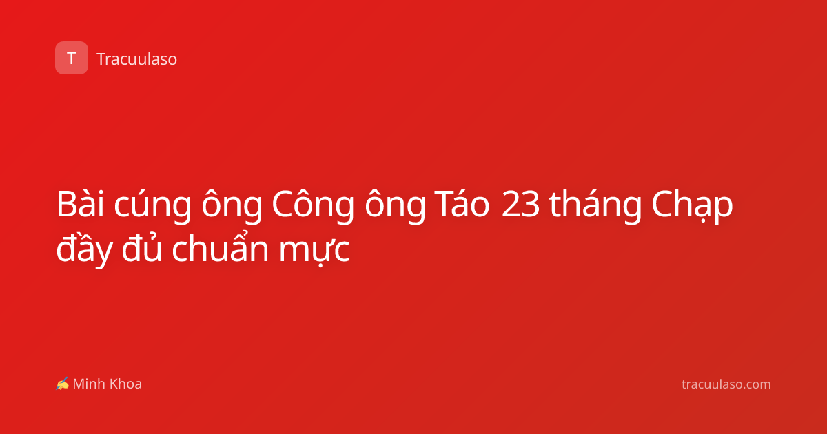 Bài cúng ông Công ông Táo 23 tháng Chạp đầy đủ chuẩn mực