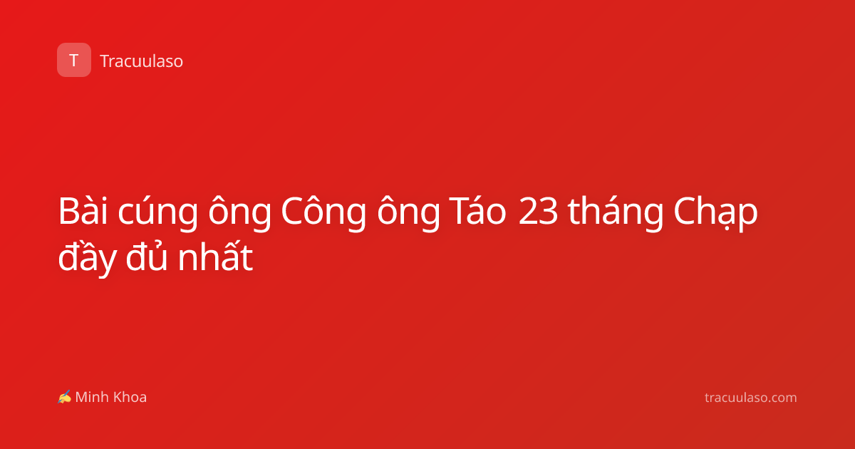 Bài cúng ông Công ông Táo 23 tháng Chạp đầy đủ nhất