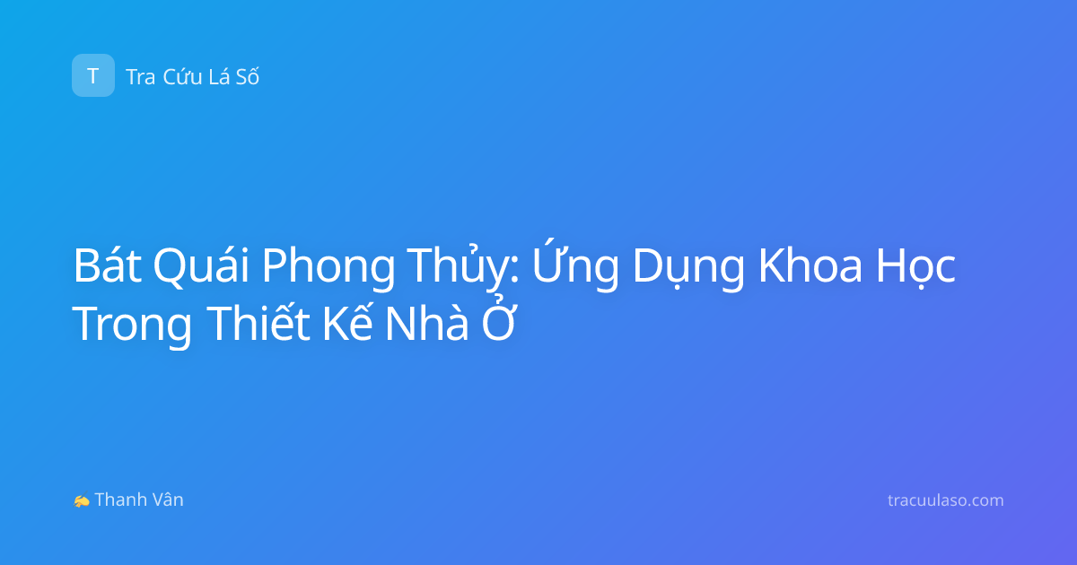 Bát Quái Phong Thủy: Ứng Dụng Khoa Học Trong Thiết Kế Nhà Ở