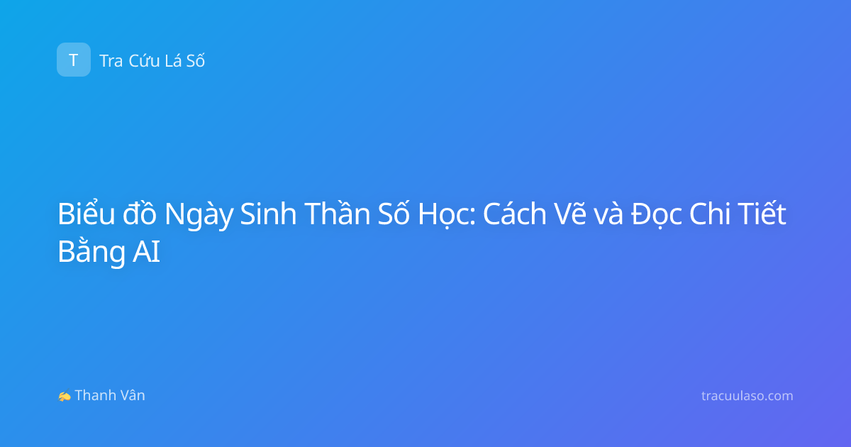 Biểu đồ Ngày Sinh Thần Số Học: Cách Vẽ và Đọc Chi Tiết Bằng AI