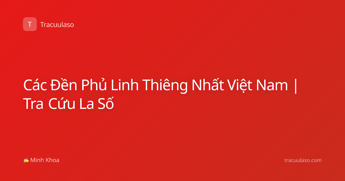 Các Đền Phủ Linh Thiêng Nhất Việt Nam | Tra Cứu La Số
