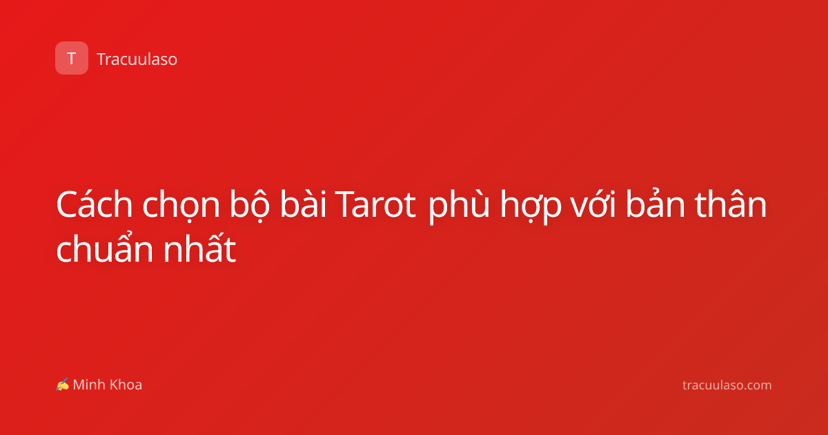 Cách chọn bộ bài Tarot phù hợp với bản thân chuẩn nhất