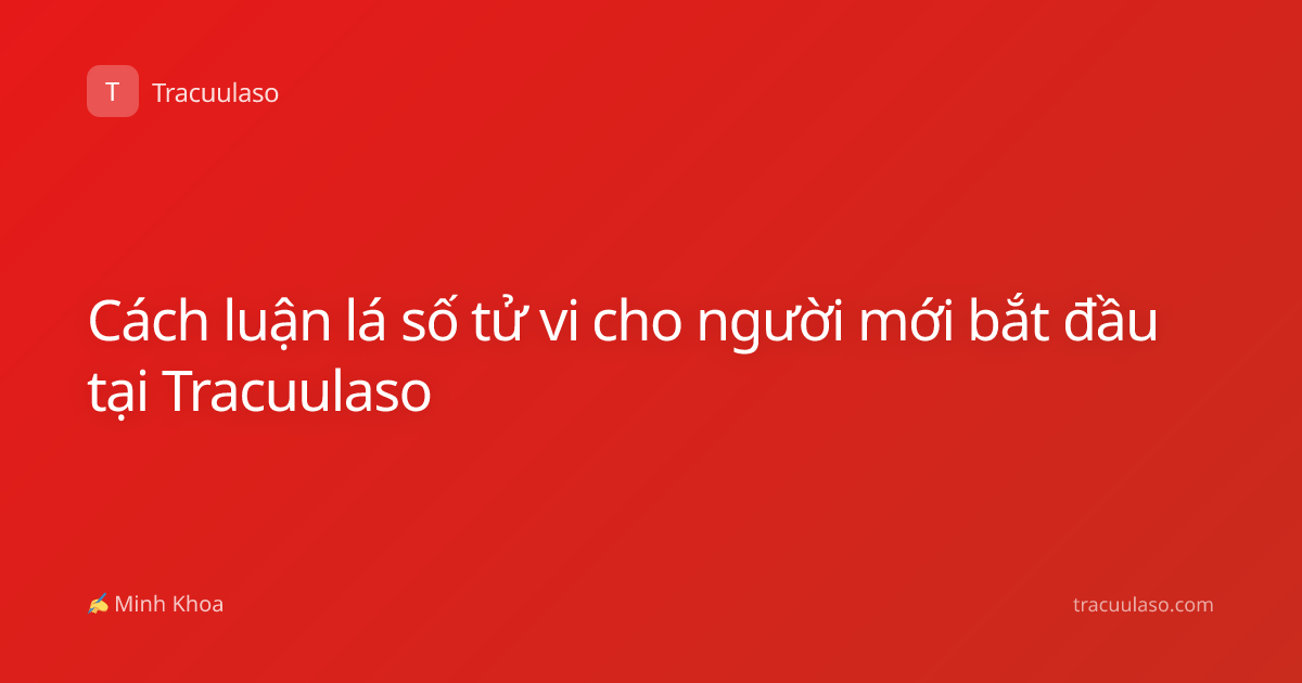 Cách luận lá số tử vi cho người mới bắt đầu tại Tracuulaso