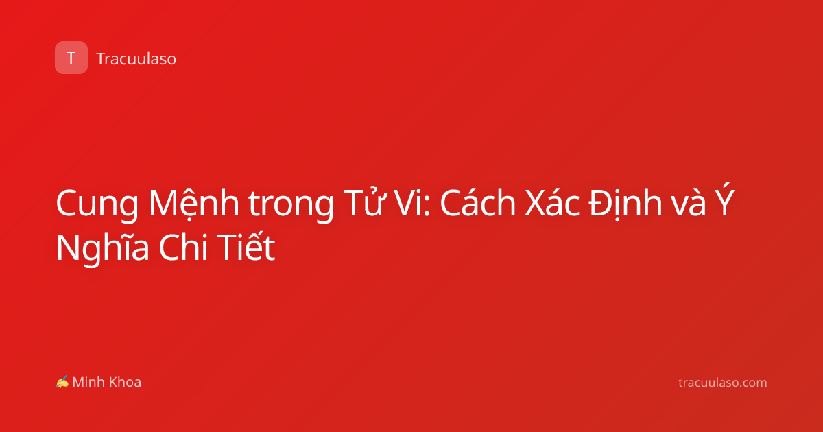 Cung Mệnh trong Tử Vi: Cách Xác Định và Ý Nghĩa Chi Tiết