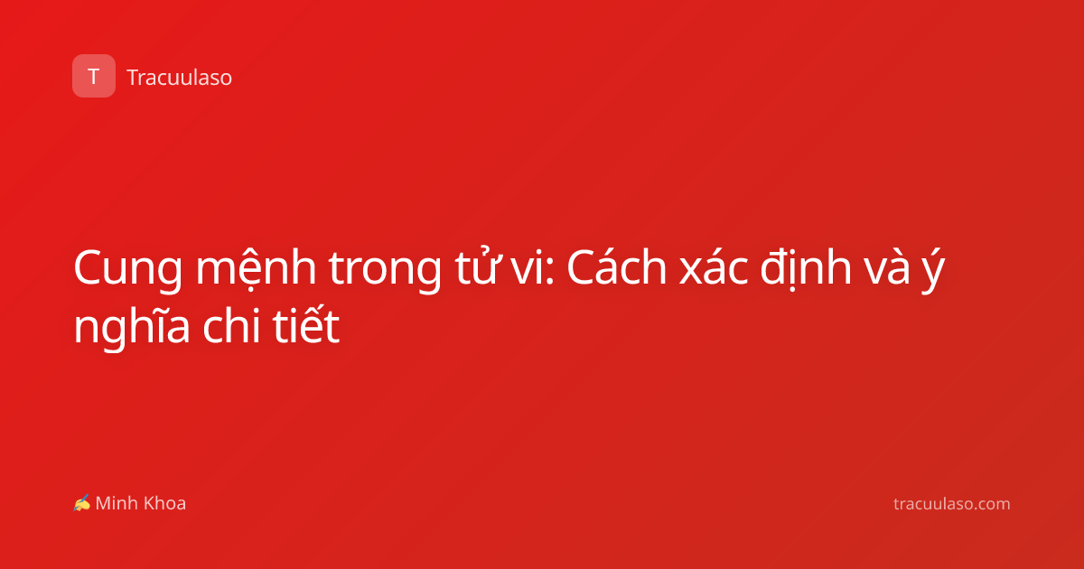 Cung mệnh trong tử vi: Cách xác định và ý nghĩa chi tiết