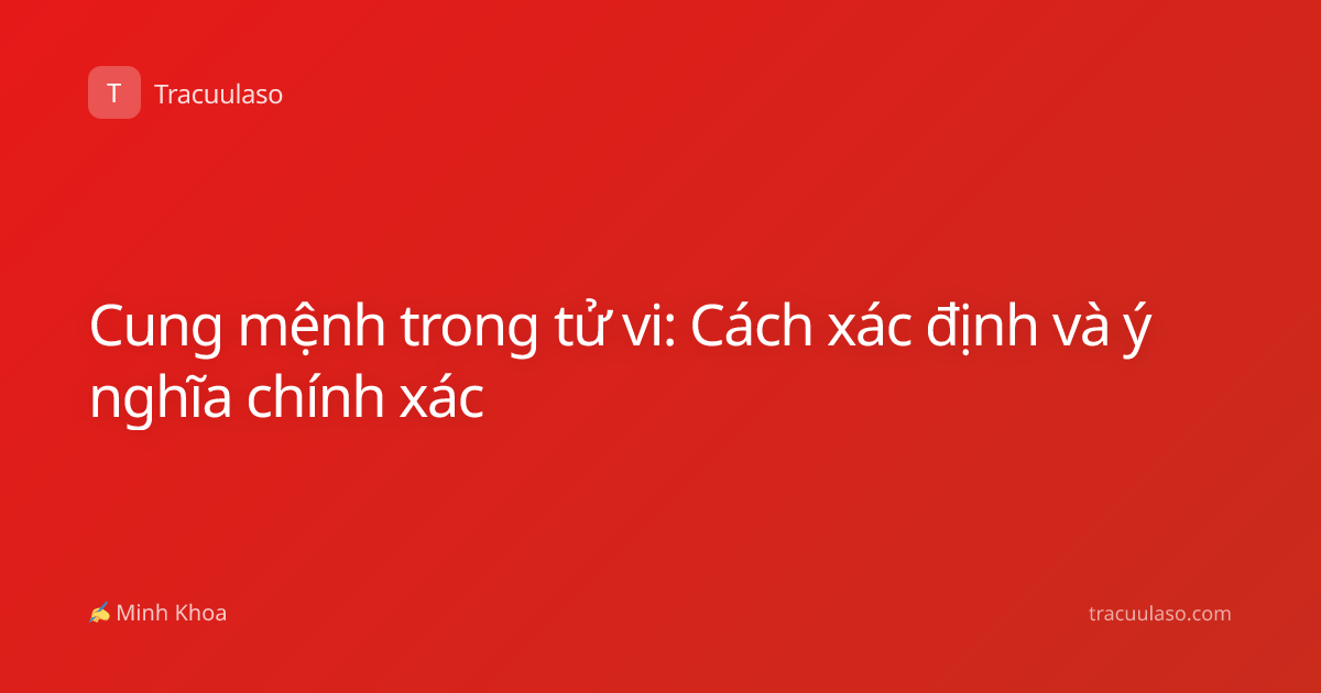 Cung mệnh trong tử vi: Cách xác định và ý nghĩa chính xác