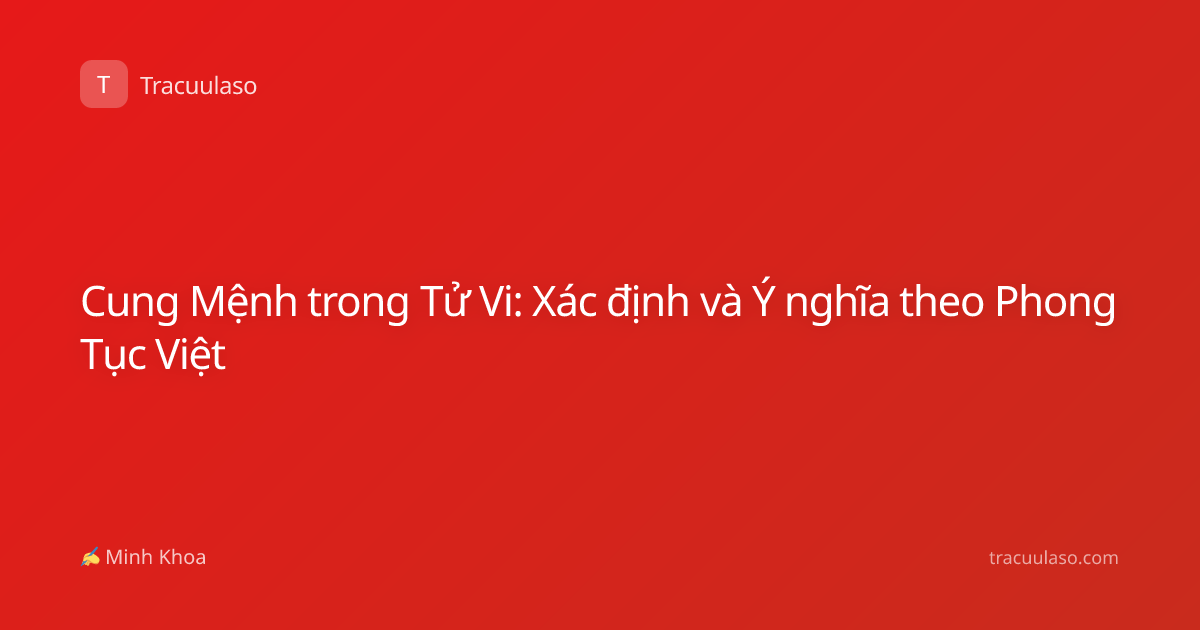 Cung Mệnh trong Tử Vi: Xác định và Ý nghĩa theo Phong Tục Việt