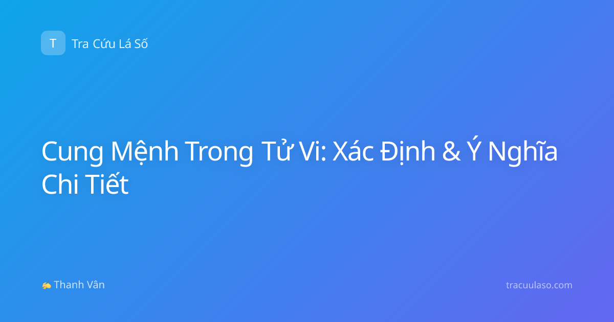 Cung Mệnh Trong Tử Vi: Xác Định & Ý Nghĩa Chi Tiết