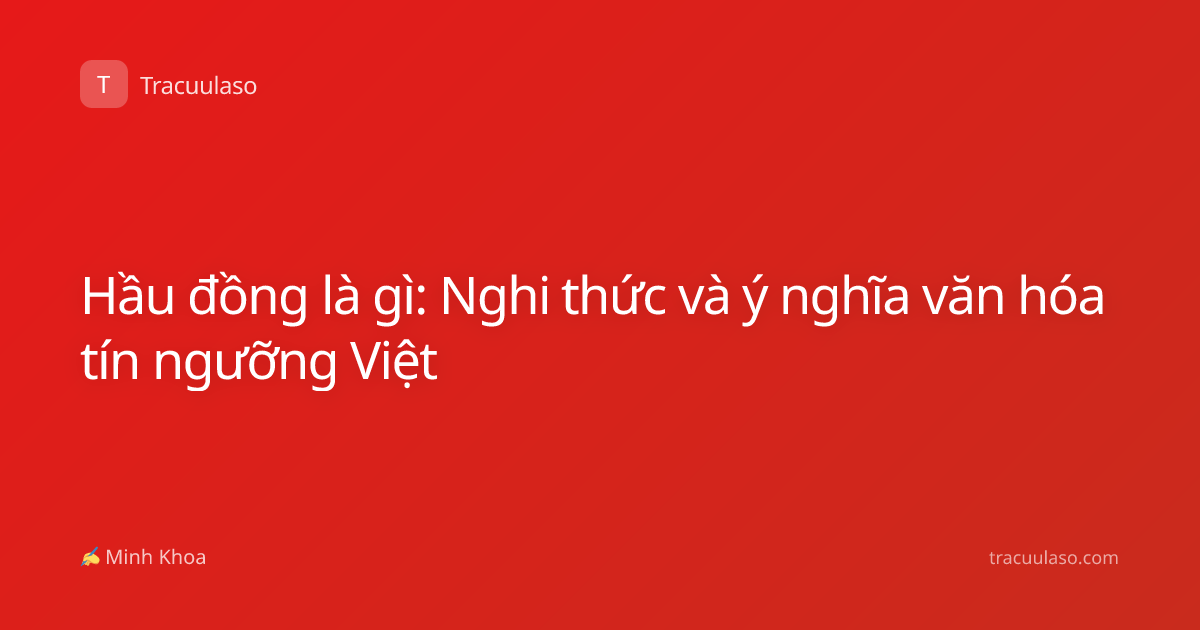 Hầu đồng là gì: Nghi thức và ý nghĩa văn hóa tín ngưỡng Việt