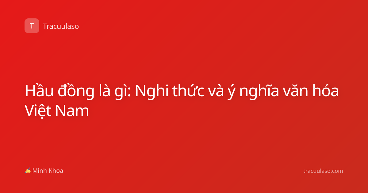 Hầu đồng là gì: Nghi thức và ý nghĩa văn hóa Việt Nam