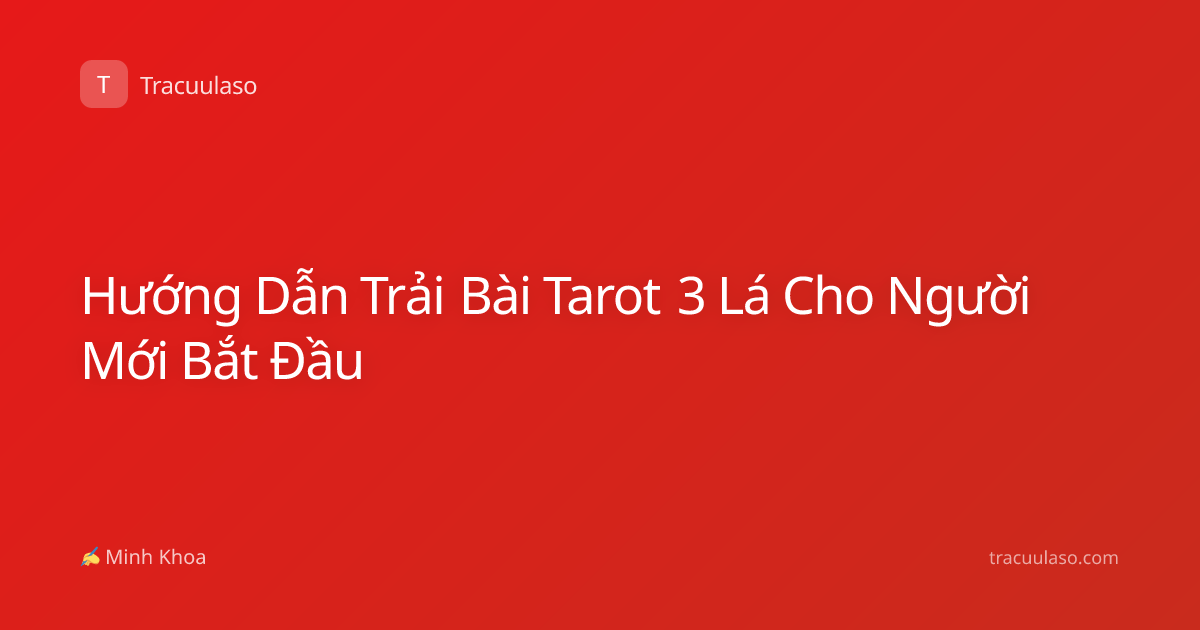 Hướng Dẫn Trải Bài Tarot 3 Lá Cho Người Mới Bắt Đầu