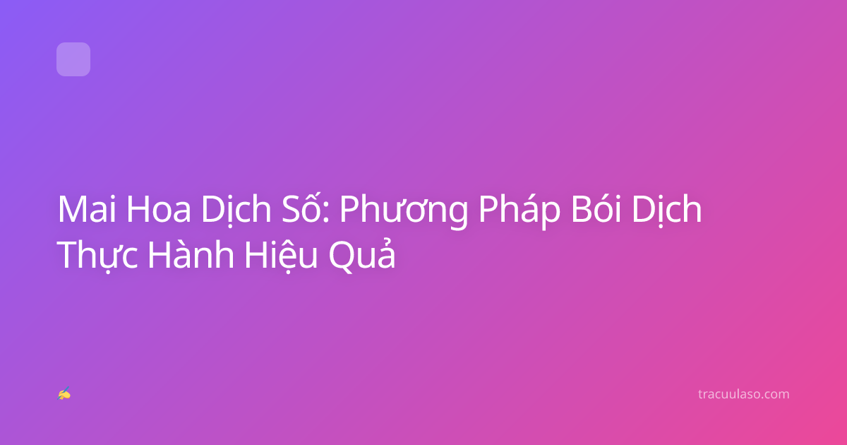 Mai Hoa Dịch Số: Phương Pháp Bói Dịch Thực Hành Hiệu Quả