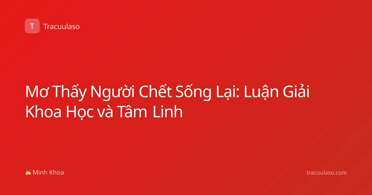Mơ Thấy Người Chết Sống Lại: Luận Giải Khoa Học và Tâm Linh