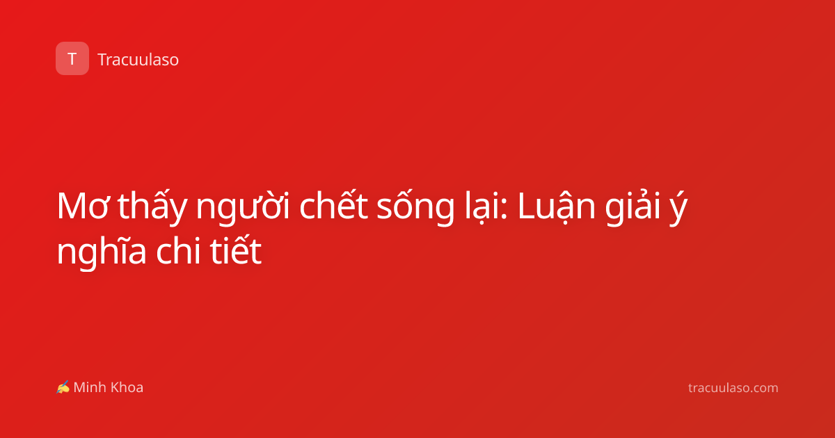 Mơ thấy người chết sống lại: Luận giải ý nghĩa chi tiết
