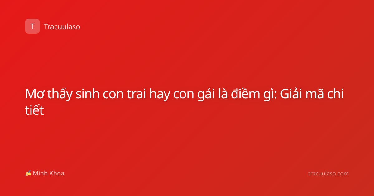 Mơ thấy sinh con trai hay con gái là điềm gì: Giải mã chi tiết