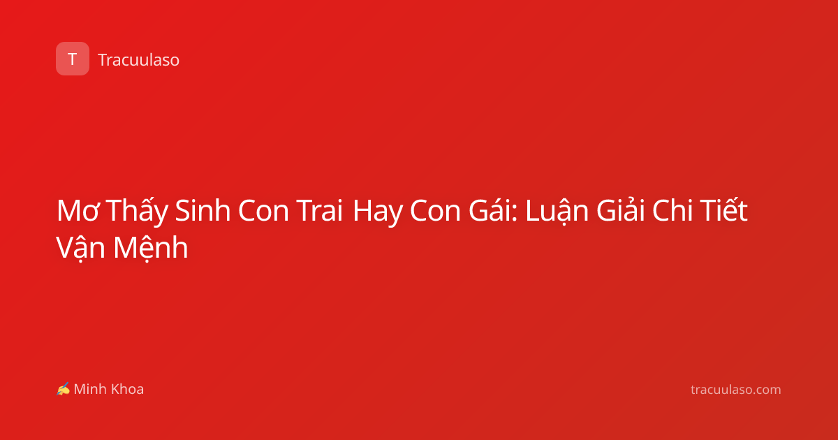 Mơ Thấy Sinh Con Trai Hay Con Gái: Luận Giải Chi Tiết Vận Mệnh