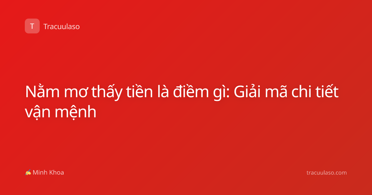 Nằm mơ thấy tiền là điềm gì: Giải mã chi tiết vận mệnh
