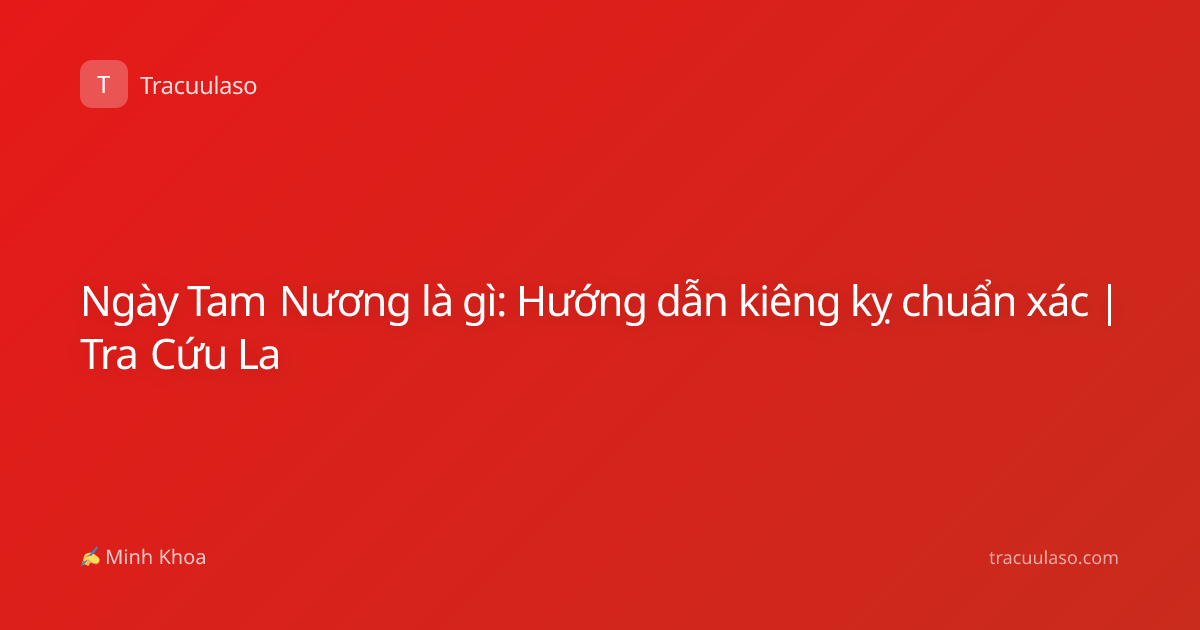 Ngày Tam Nương là gì: Hướng dẫn kiêng kỵ chuẩn xác | Tra Cứu La