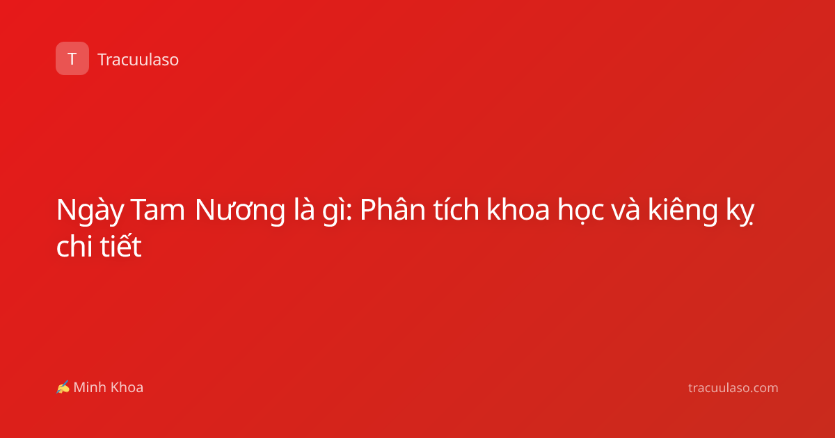 Ngày Tam Nương là gì: Phân tích khoa học và kiêng kỵ chi tiết