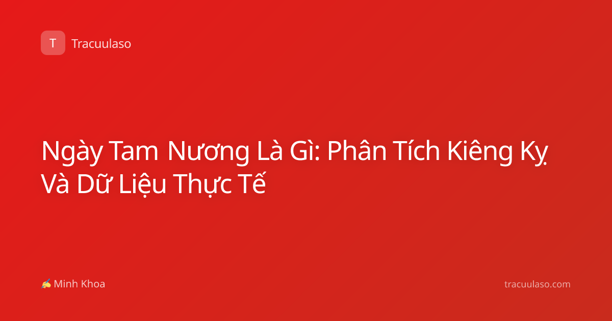 Ngày Tam Nương Là Gì: Phân Tích Kiêng Kỵ Và Dữ Liệu Thực Tế