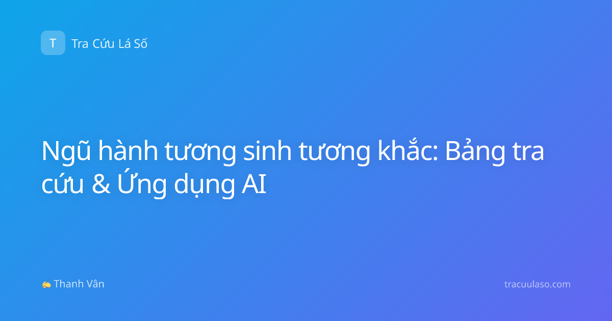 Ngũ hành tương sinh tương khắc: Bảng tra cứu & Ứng dụng AI