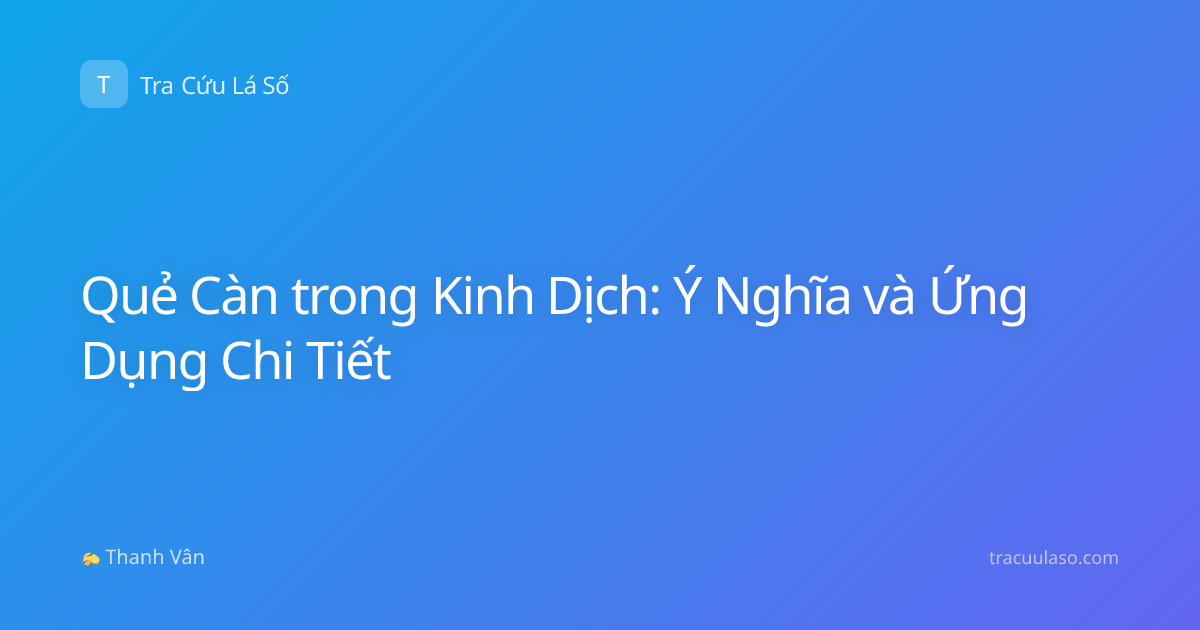 Quẻ Càn trong Kinh Dịch: Ý Nghĩa và Ứng Dụng Chi Tiết