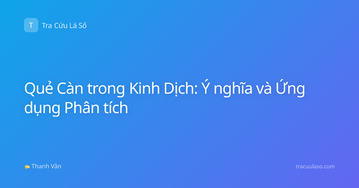 Quẻ Càn trong Kinh Dịch: Ý nghĩa và Ứng dụng Phân tích
