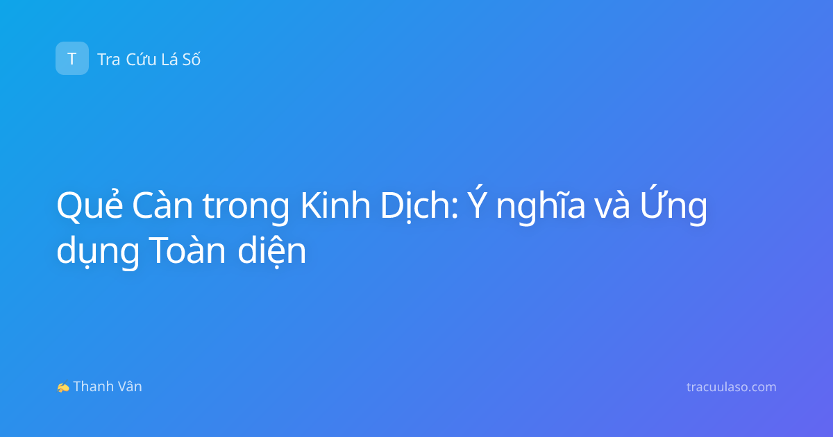 Quẻ Càn trong Kinh Dịch: Ý nghĩa và Ứng dụng Toàn diện