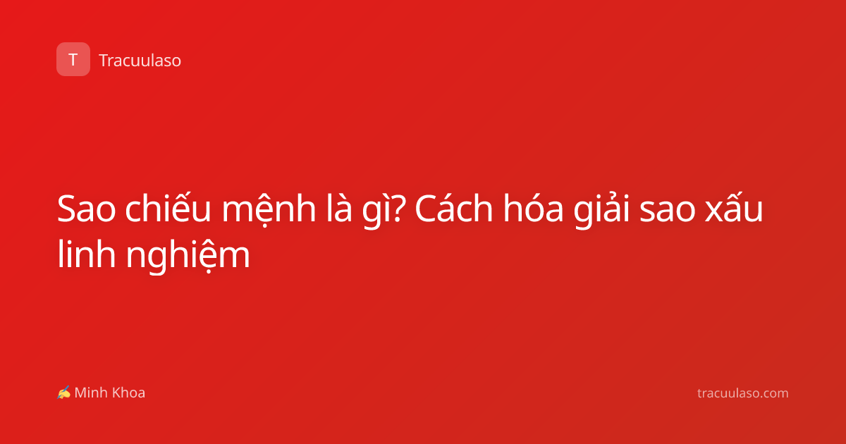 Sao chiếu mệnh là gì? Cách hóa giải sao xấu linh nghiệm