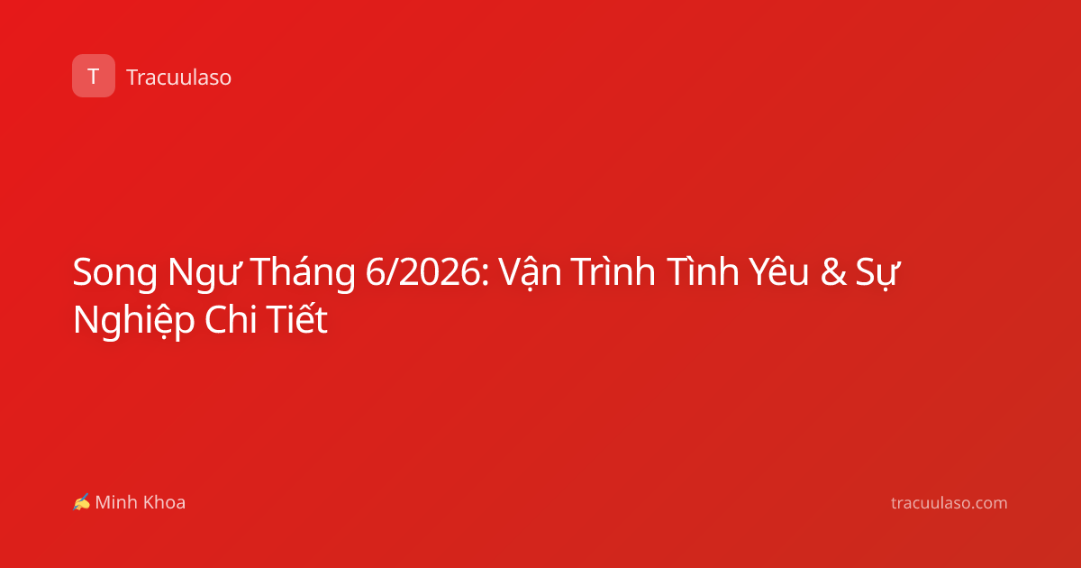 Song Ngư Tháng 6/2026: Vận Trình Tình Yêu & Sự Nghiệp Chi Tiết