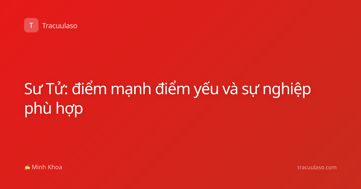 Sư Tử: điểm mạnh điểm yếu và sự nghiệp phù hợp