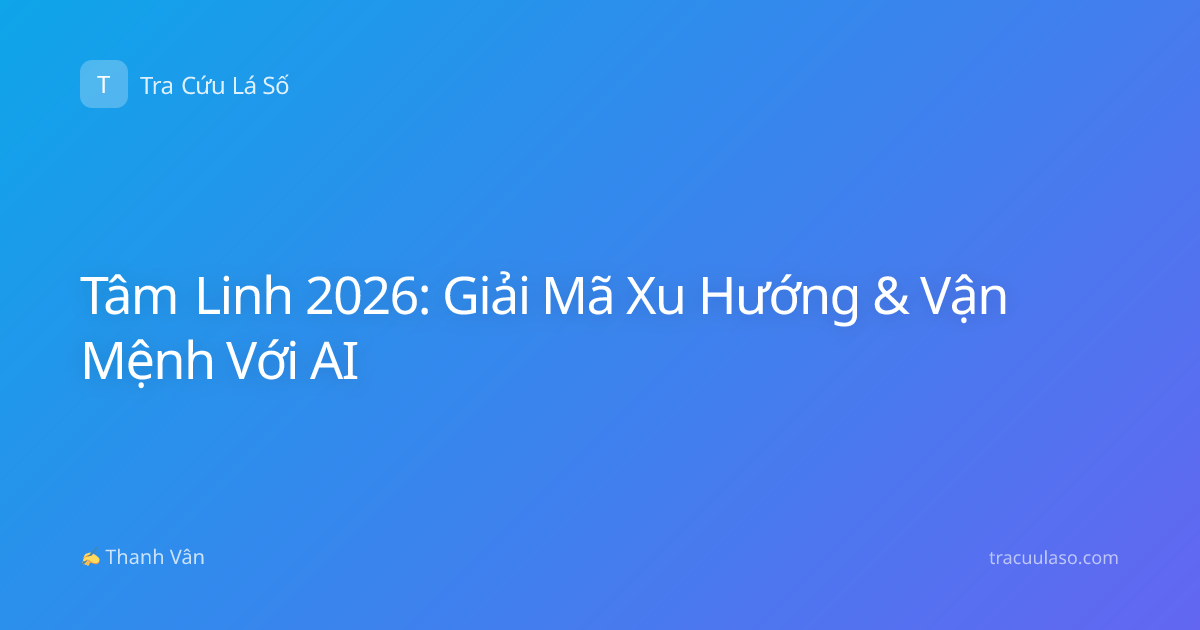 Tâm Linh 2026: Giải Mã Xu Hướng & Vận Mệnh Với AI