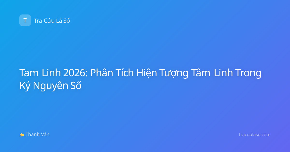 Tam Linh 2026: Phân Tích Hiện Tượng Tâm Linh Trong Kỷ Nguyên Số