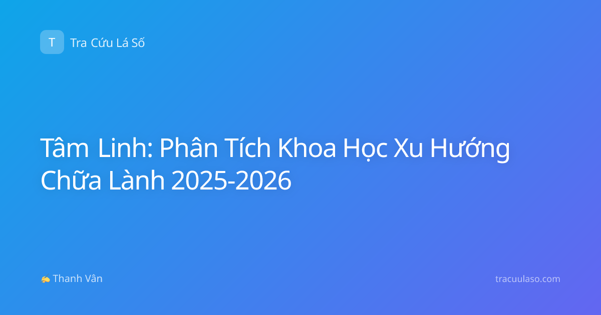 Tâm Linh: Phân Tích Khoa Học Xu Hướng Chữa Lành 2025-2026