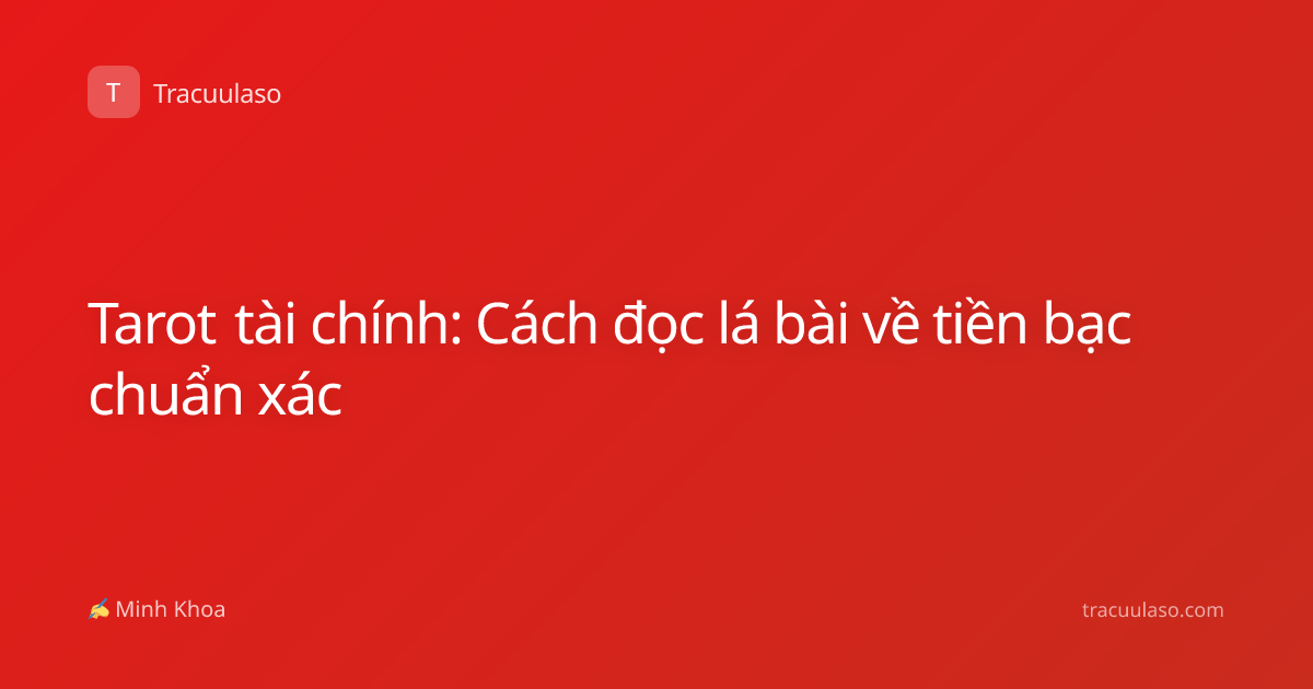 Tarot tài chính: Cách đọc lá bài về tiền bạc chuẩn xác