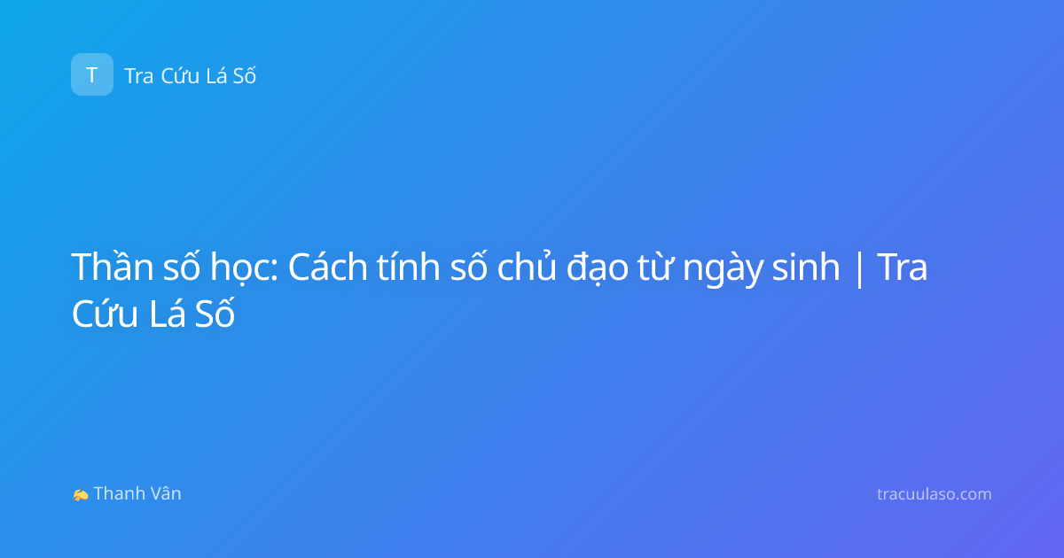 Thần số học: Cách tính số chủ đạo từ ngày sinh | Tra Cứu Lá Số