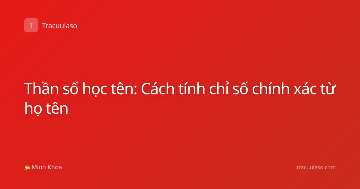 Thần số học tên: Cách tính chỉ số chính xác từ họ tên