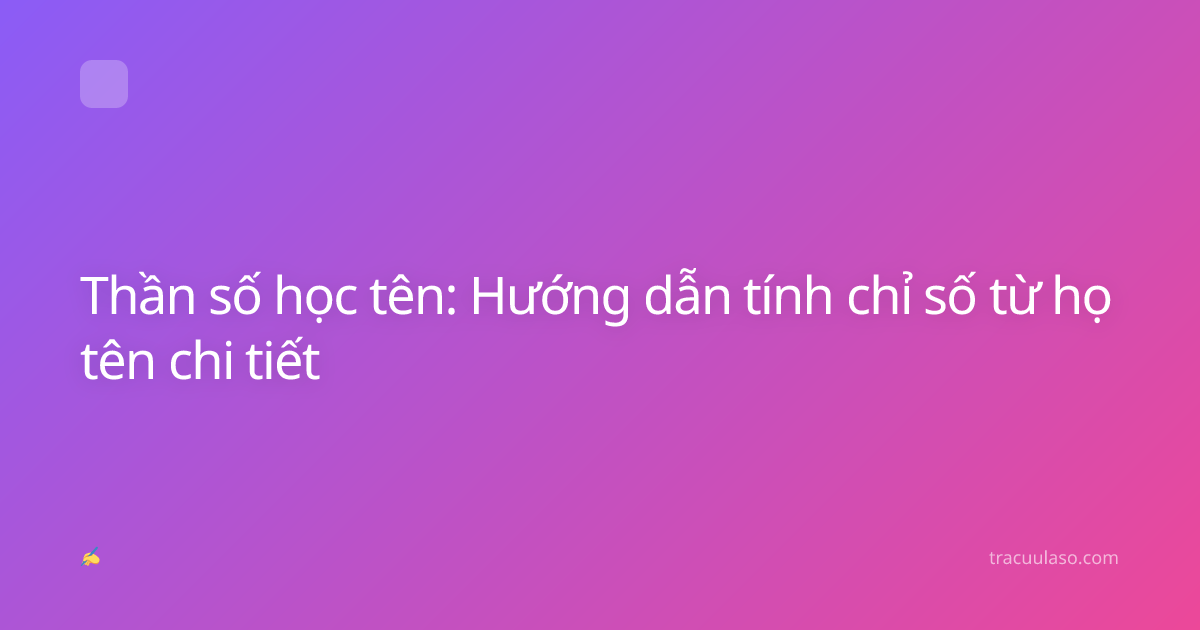Thần số học tên: Hướng dẫn tính chỉ số từ họ tên chi tiết