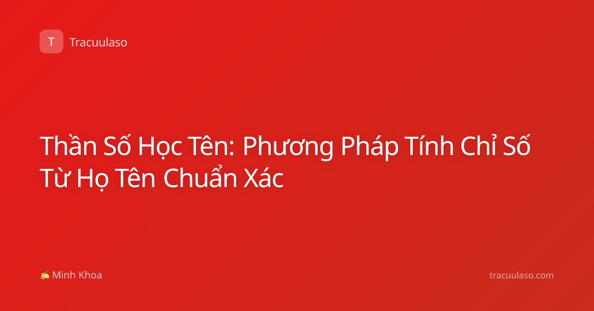 Thần Số Học Tên: Phương Pháp Tính Chỉ Số Từ Họ Tên Chuẩn Xác