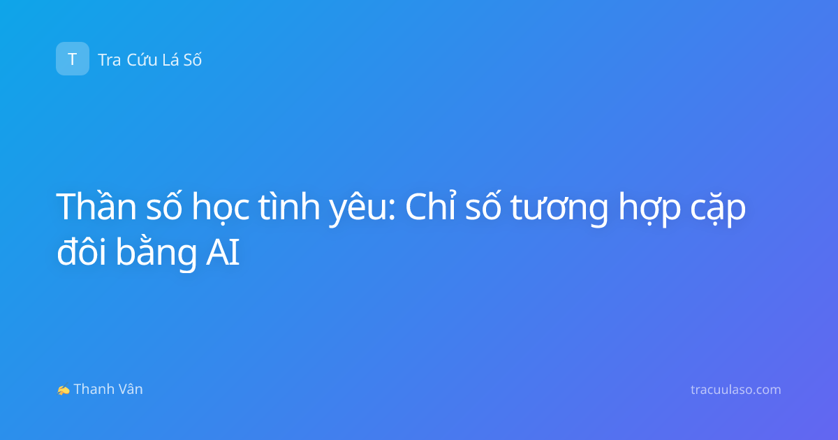 Thần số học tình yêu: Chỉ số tương hợp cặp đôi bằng AI