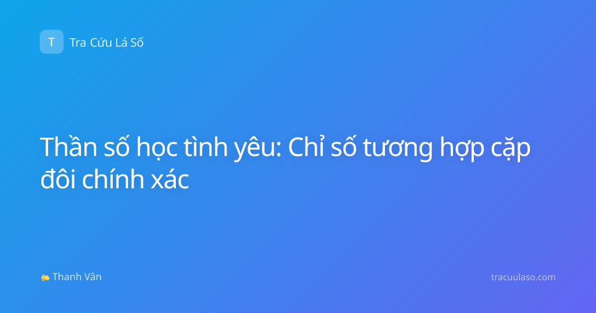 Thần số học tình yêu: Chỉ số tương hợp cặp đôi chính xác