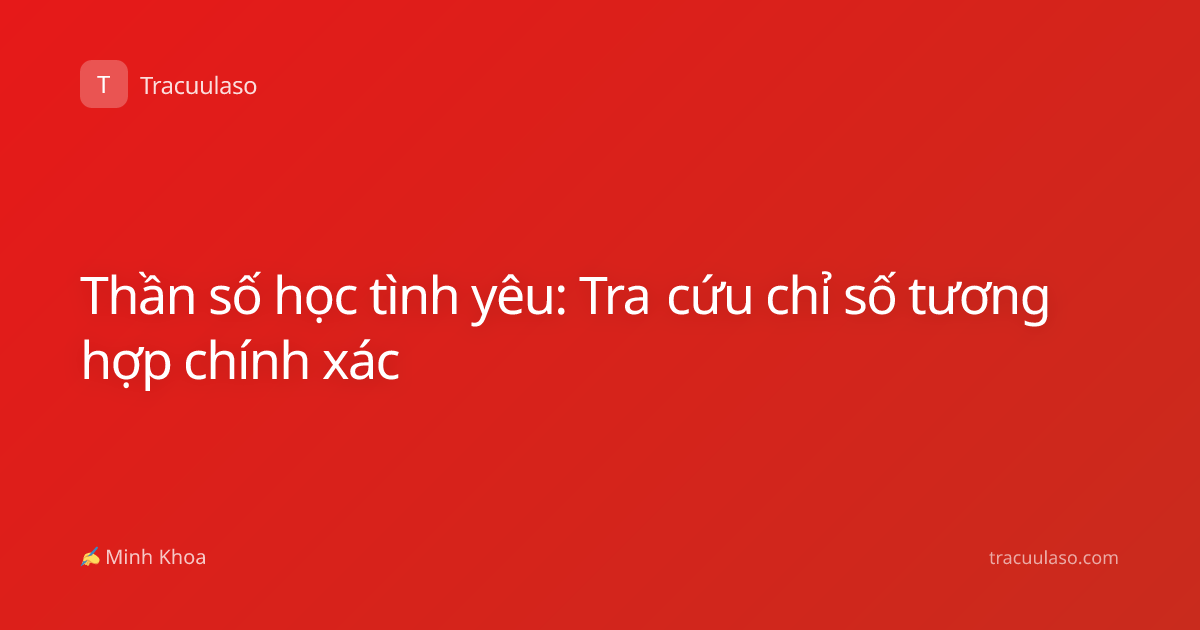 Thần số học tình yêu: Tra cứu chỉ số tương hợp chính xác