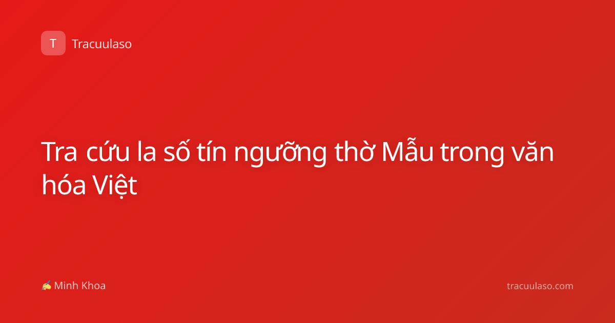 Tra cứu la số tín ngưỡng thờ Mẫu trong văn hóa Việt