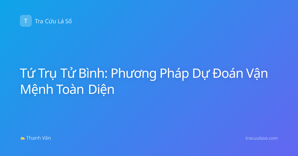 Tứ Trụ Tử Bình: Phương Pháp Dự Đoán Vận Mệnh Toàn Diện