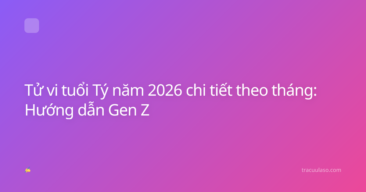 Tử vi tuổi Tý năm 2026 chi tiết theo tháng: Hướng dẫn Gen Z