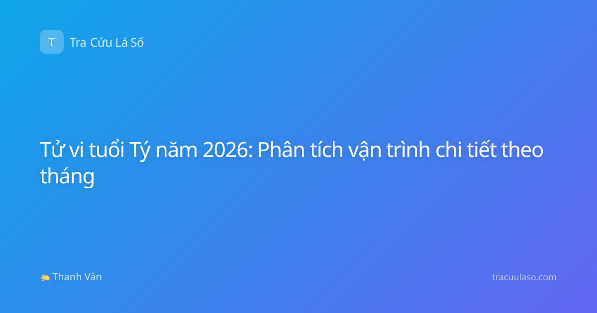 Tử vi tuổi Tý năm 2026: Phân tích vận trình chi tiết theo tháng