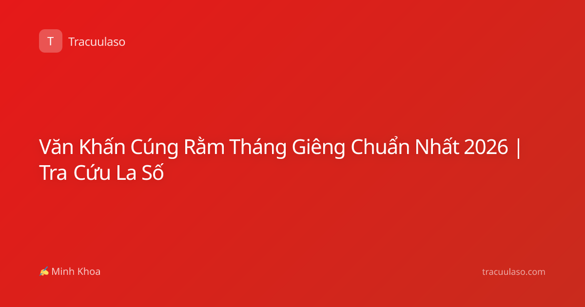 Văn Khấn Cúng Rằm Tháng Giêng Chuẩn Nhất 2026 | Tra Cứu La Số