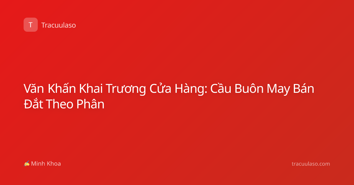 Văn Khấn Khai Trương Cửa Hàng: Cầu Buôn May Bán Đắt Theo Phân