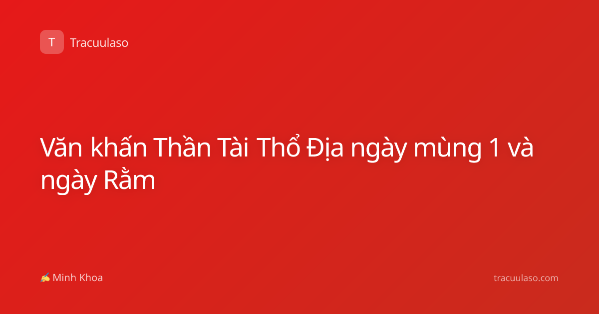 Văn khấn Thần Tài Thổ Địa ngày mùng 1 và ngày Rằm