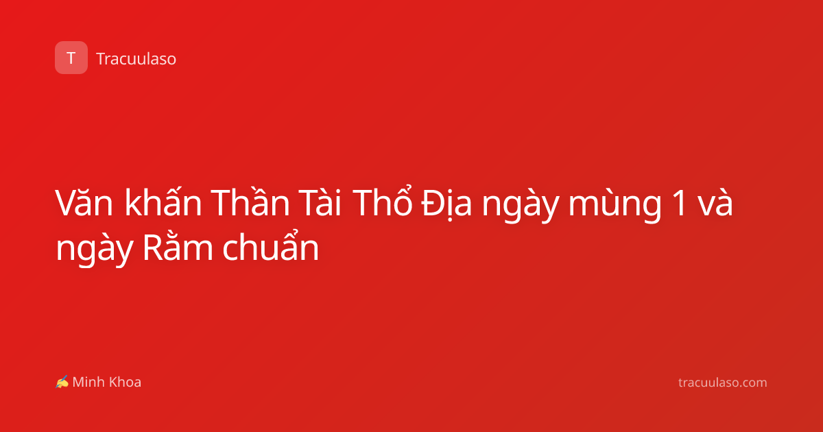 Văn khấn Thần Tài Thổ Địa ngày mùng 1 và ngày Rằm chuẩn